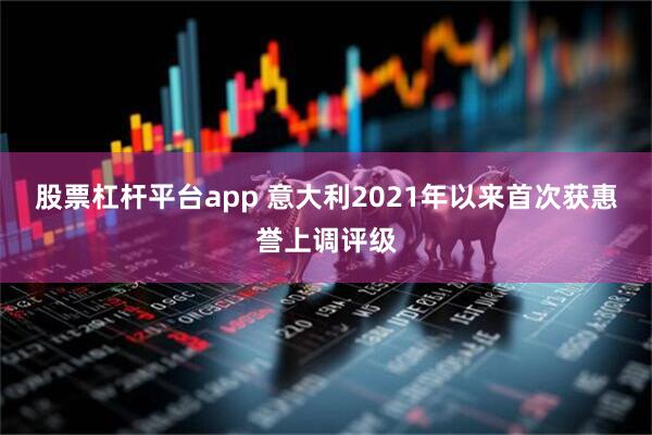 股票杠杆平台app 意大利2021年以来首次获惠誉上调评级